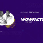 Tony Ayebare - WowFactor Podcast - Featured Image